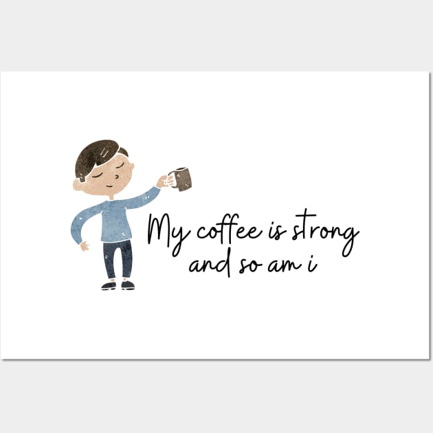 My Coffee Is Strong And So Am I Wall Art by Dosunets